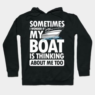 Sometimes I wonder If My Boat is Thinking About Me Too Hoodie